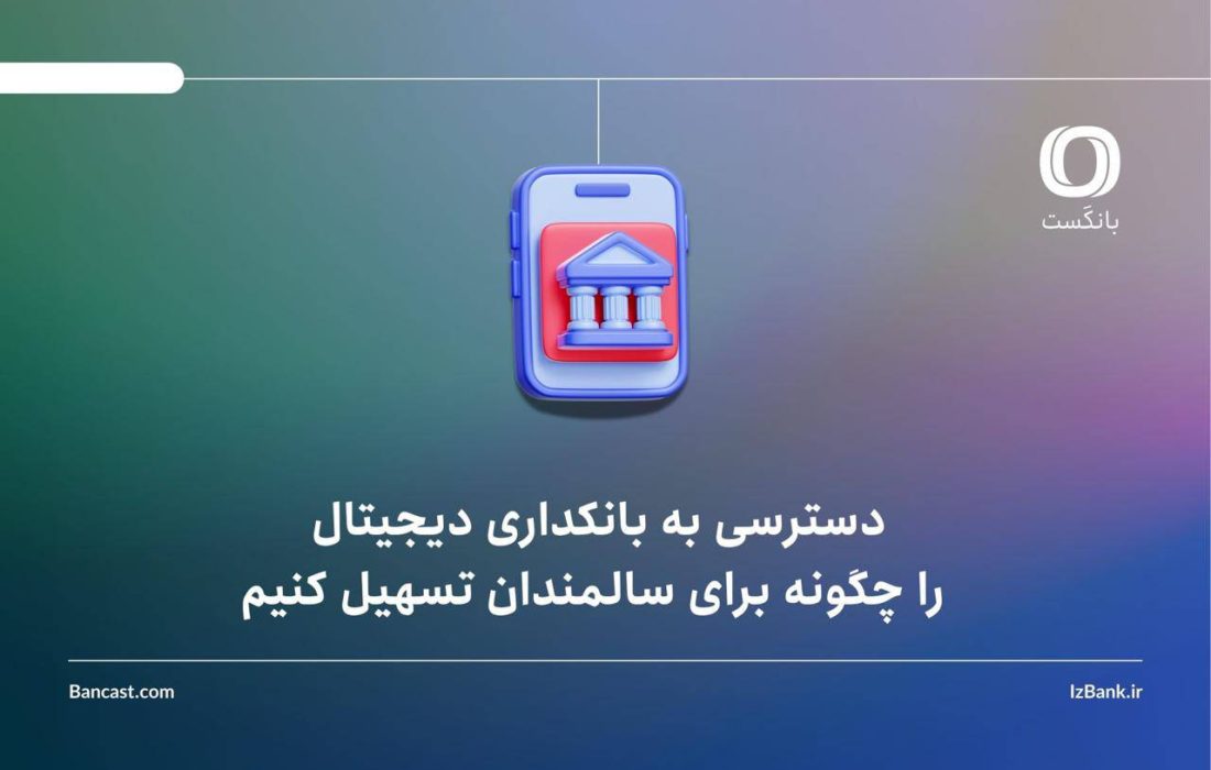دسترسی به بانکداری دیجیتال را چگونه برای سالمندان تسهیل کنیم