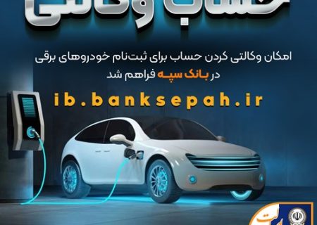 امکان وکالتی کردن حساب برای ثبت‌نام خودروهای برقی در بانک سپه فراهم شد